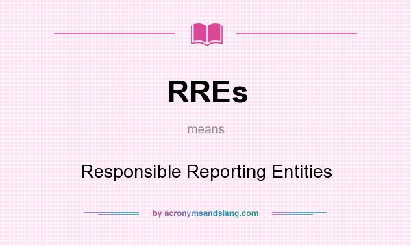 What does RREs mean? It stands for Responsible Reporting Entities