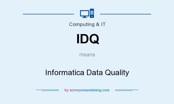 What does IDQ mean? It stands for Informatica Data Quality