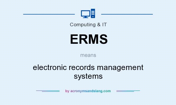 What does ERMS mean? It stands for electronic records management systems