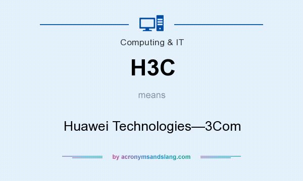 What does H3C mean? It stands for Huawei Technologies—3Com