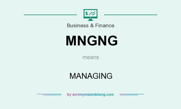 What does MNGNG mean? It stands for MANAGING