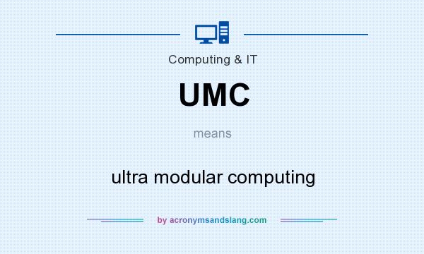 What does UMC mean? It stands for ultra modular computing