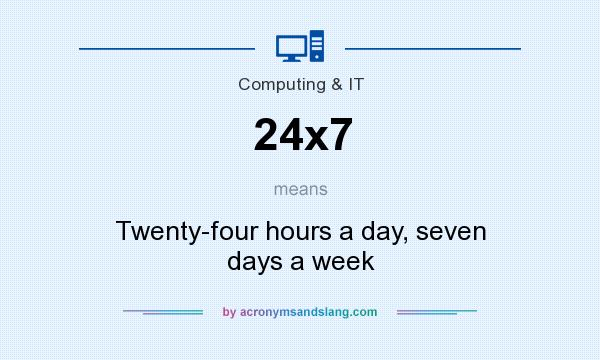 What does 24x7 mean? It stands for Twenty-four hours a day, seven days a week