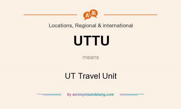 What does UTTU mean? It stands for UT Travel Unit