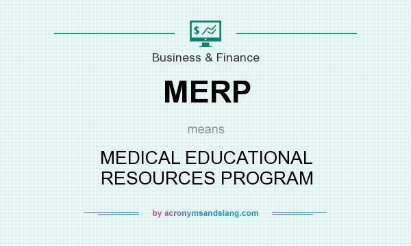 What does MERP mean? It stands for MEDICAL EDUCATIONAL RESOURCES PROGRAM