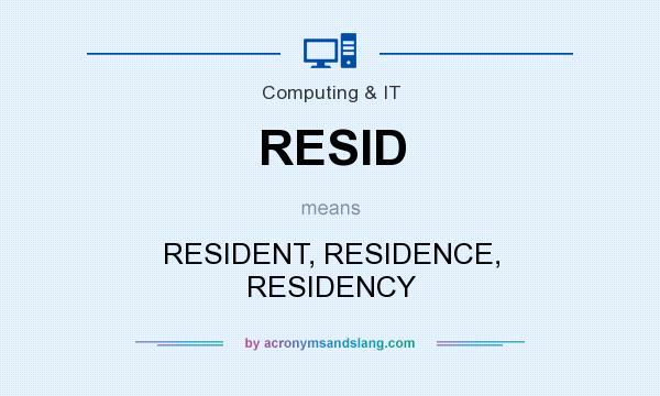What does RESID mean? It stands for RESIDENT, RESIDENCE, RESIDENCY