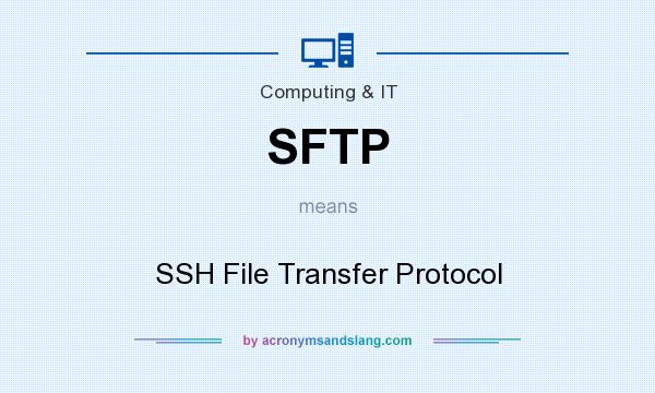 What does SFTP mean? It stands for SSH File Transfer Protocol