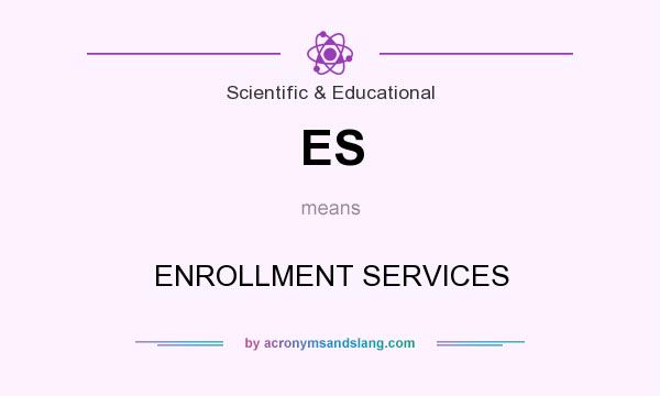 What does ES mean? It stands for ENROLLMENT SERVICES