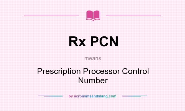 What does Rx PCN mean? It stands for Prescription Processor Control Number