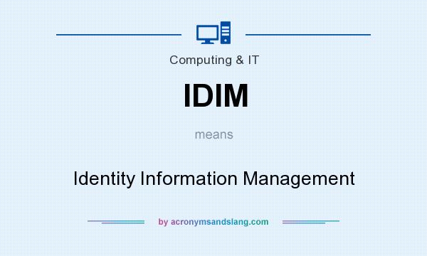 What does IDIM mean? It stands for Identity Information Management