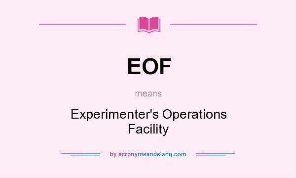 What does EOF mean? It stands for Experimenter`s Operations Facility