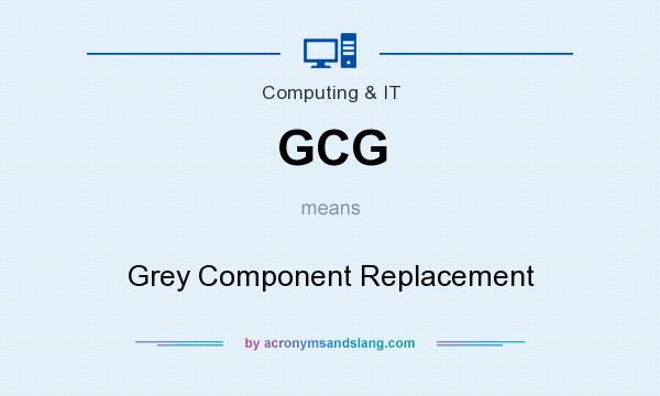 What does GCG mean? It stands for Grey Component Replacement