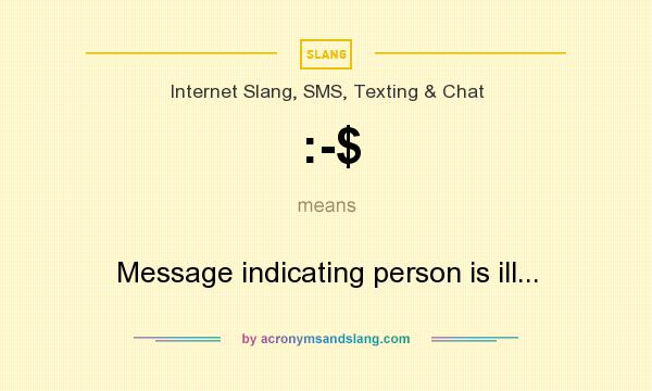 What does :-$ mean? It stands for Message indicating person is ill...