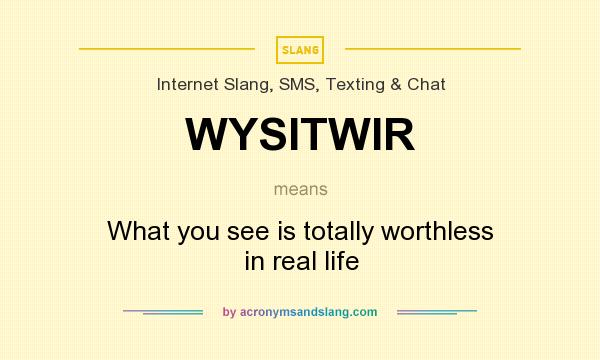 What does WYSITWIR mean? It stands for What you see is totally worthless in real life