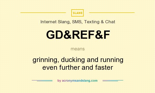 What does GD&REF&F mean? It stands for grinning, ducking and running even further and faster