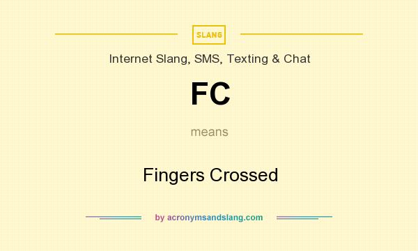What does FC mean? It stands for Fingers Crossed