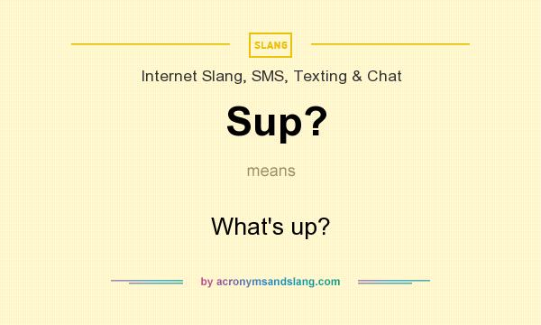 What does Sup? mean? It stands for What`s up?