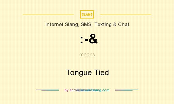 What does :-& mean? It stands for Tongue Tied