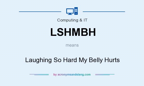 What does LSHMBH mean? It stands for Laughing So Hard My Belly Hurts