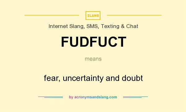 What does FUDFUCT mean? It stands for fear, uncertainty and doubt
