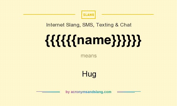 What does {{{{{{name}}}}}} mean? It stands for Hug