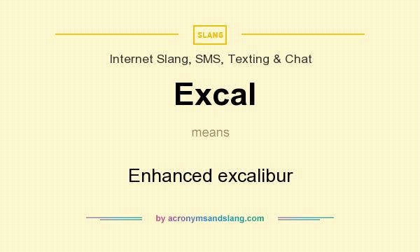 What does Excal mean? It stands for Enhanced excalibur