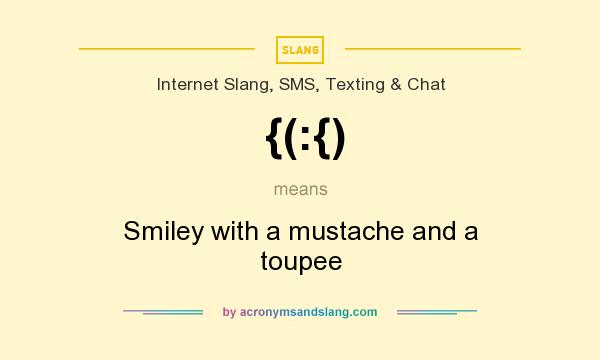 What does {(:{) mean? It stands for Smiley with a mustache and a toupee