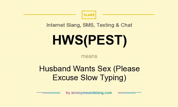 What does HWS(PEST) mean? It stands for Husband Wants Sex (Please Excuse Slow Typing)