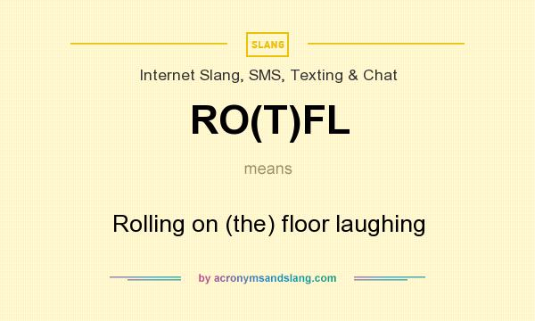 What does RO(T)FL mean? It stands for Rolling on (the) floor laughing