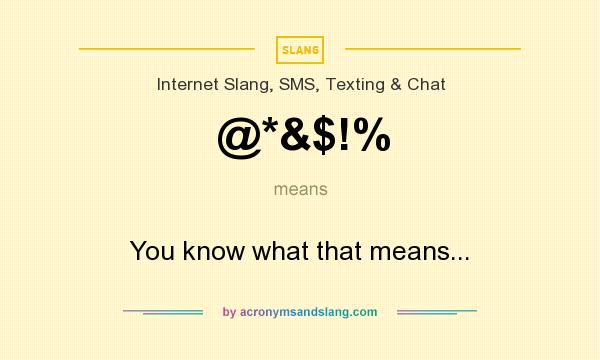What does @*&$!% mean? It stands for You know what that means...