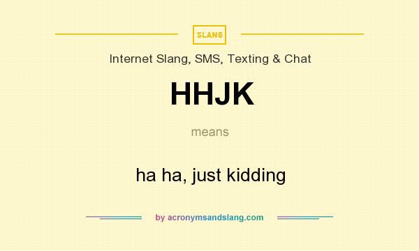 What does HHJK mean? It stands for ha ha, just kidding