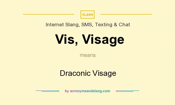 What does Vis, Visage mean? It stands for Draconic Visage