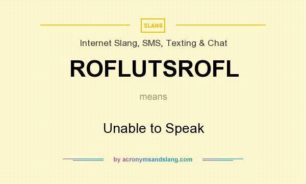 What does ROFLUTSROFL mean? It stands for Unable to Speak