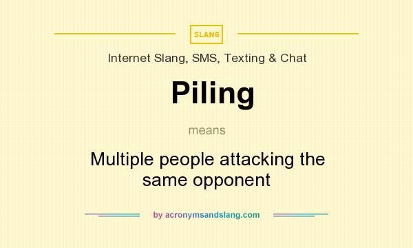 What does Piling mean? It stands for Multiple people attacking the same opponent