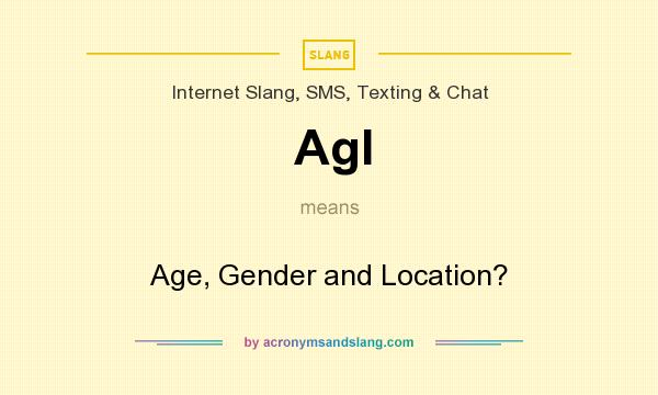 What does Agl mean? It stands for Age, Gender and Location?