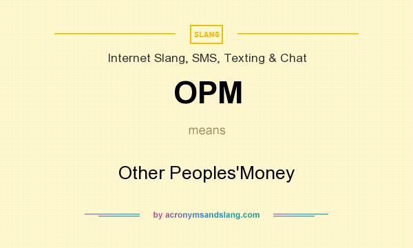 What does OPM mean? It stands for Other Peoples`Money