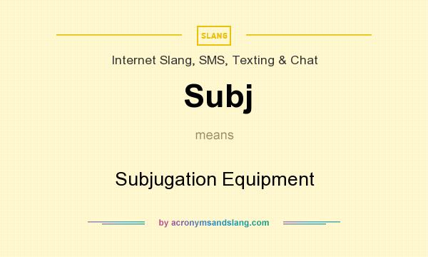 What does Subj mean? It stands for Subjugation Equipment