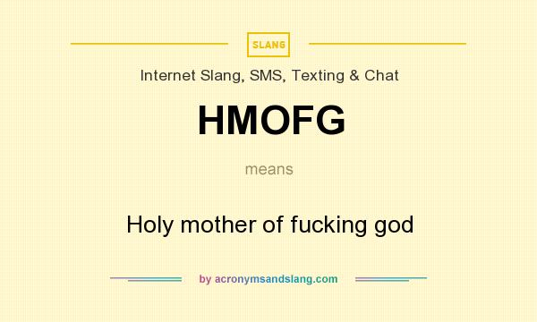 What does HMOFG mean? It stands for Holy mother of fucking god