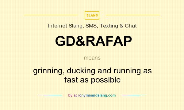 What does GD&RAFAP mean? It stands for grinning, ducking and running as fast as possible