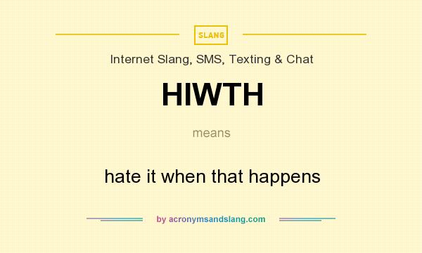 What does HIWTH mean? It stands for hate it when that happens