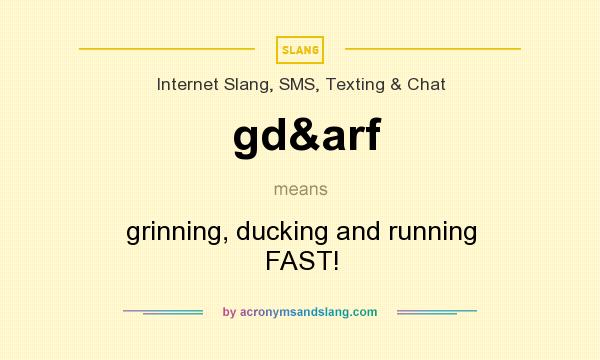 What does gd&arf mean? It stands for grinning, ducking and running FAST!