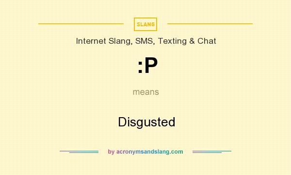 What does :P mean? It stands for Disgusted