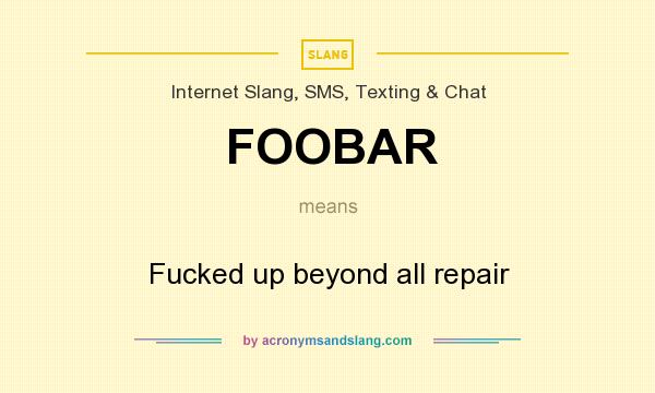What does FOOBAR mean? It stands for Fucked up beyond all repair