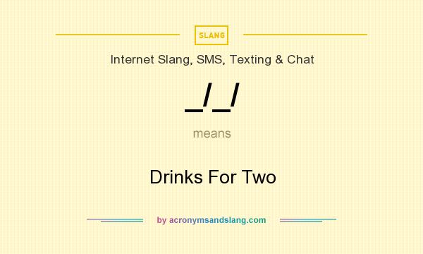 What does _/_/ mean? It stands for Drinks For Two