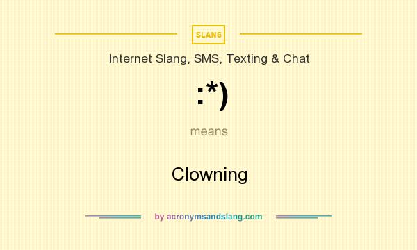 What does :*) mean? It stands for Clowning