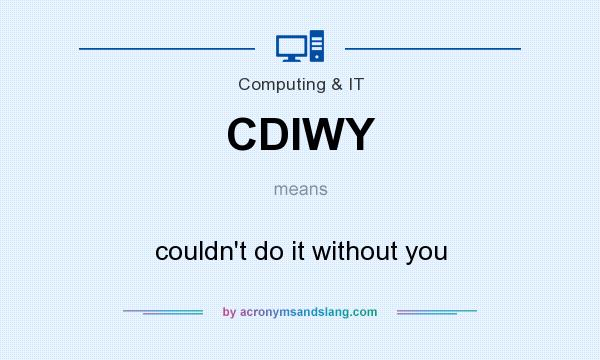 What does CDIWY mean? It stands for couldn`t do it without you