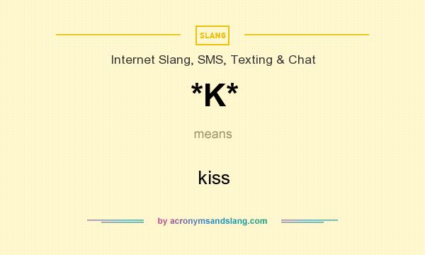 What does *K* mean? It stands for kiss