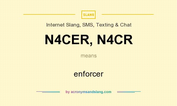 What does N4CER, N4CR mean? It stands for enforcer
