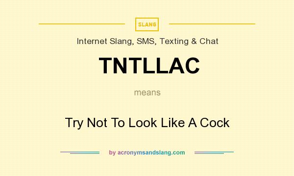 What does TNTLLAC mean? It stands for Try Not To Look Like A Cock