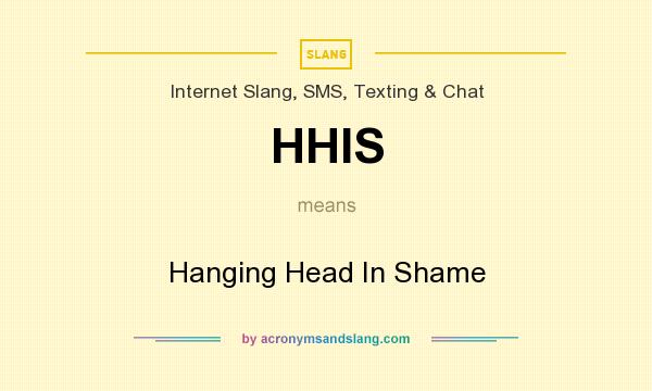 What does HHIS mean? It stands for Hanging Head In Shame